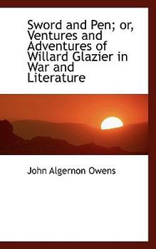 Paperback Sword and Pen; Or, Ventures and Adventures of Willard Glazier in War and Literature Book