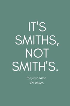 Paperback It's Smiths, Not Smith's. It's your name. Do better.: Journal Notebook Funny Gift For Grammar Snob Co-Workers, Teachers, Relatives, and Friends/ 6 X 9 Book