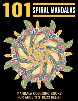 101 Spiral Mandalas : Mandala Coloring Books for Adults Stress Relief : Relaxation Mandala Designs