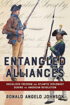 Hardcover Entangled Alliances: Racialized Freedom and Atlantic Diplomacy During the American Revolution Book
