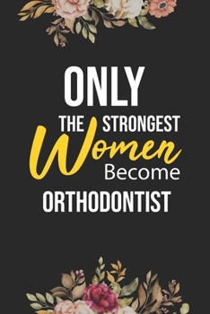 Paperback Only The Strongest Women Become Orthodontist: Lined Composition Notebook Gift for Orthodontist Funy Birthday Gift Journal / 6 x 9 - 120 Page Book