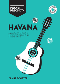 Havana Pocket Precincts: A Pocket Guide to the City's Best Cultural Hangouts, Shops, Bars and Eateries