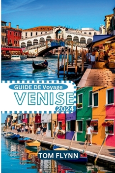 GUIDE DE Voyage VENISE 2024: "Un guide complet de la ville flottante - Découvrez les joyaux cachés et vivez la magie de La Sérénissime !" (French Edition)