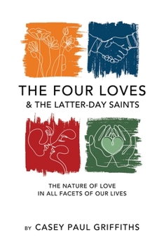 Paperback The Four Loves and the Latter-Day Saints: A Study on the Nature of Love in All Facest of Our Lives Book