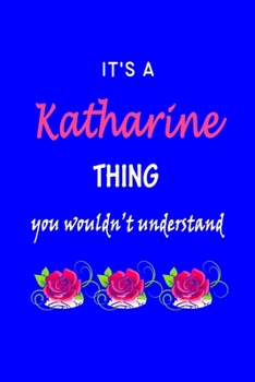 It's A  Katharine  Thing You Wouldn't Understand: Katharine  First Name Personalized Journal 6x9 Notebook, Wide Ruled (Lined) blank pages Funny  Cover ... and Women with Pink Name, Roses, on Blue