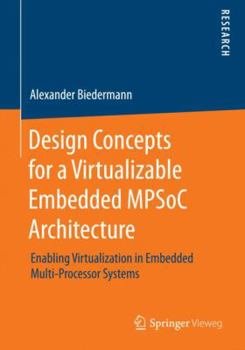 Paperback Design Concepts for a Virtualizable Embedded Mpsoc Architecture: Enabling Virtualization in Embedded Multi-Processor Systems Book