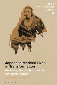 Hardcover Japanese Medical Lives in Transformation: Contesting Modernity in the Late Nineteenth Century Book