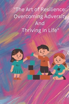 Paperback The Art of Resilience: Overcoming Adversity and Thriving in Life Book