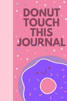 Donut Touch This Journal: Journal Notebook for Writing 120 Pages (6x9) (Composition Book Journal)