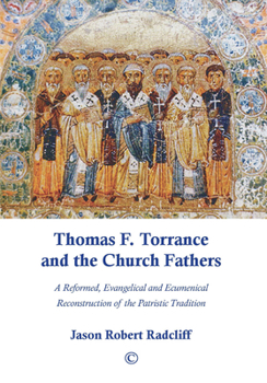 Paperback Thomas F. Torrance and the Church Fathers: A Reformed, Evangelical, and Ecumenical Reconstruction of the Patristic Tradition Book