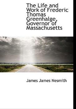 Paperback The Life and Work of Frederic Thomas Greenhalge, Governor of Massachusetts [Large Print] Book