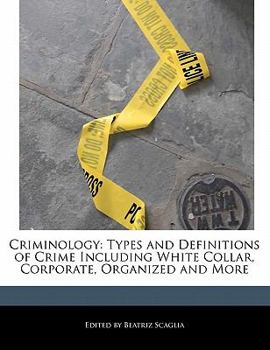 Criminology : Types and Definitions of Crime Including White Collar, Corporate, Organized and More