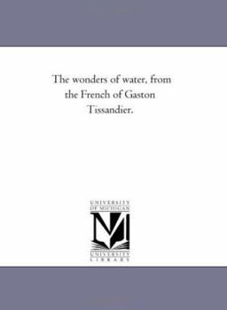 Paperback The Wonders of Water, From the French of Gaston Tissandier. Book