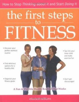 Paperback The First Steps to Fitness: How to Stop Thinking about It and Start Doing It Book