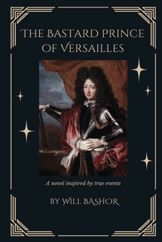 Paperback The Bastard Prince Of Versailles: A Novel Inspired by True Events Book