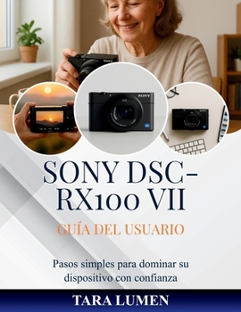 Sony DSC-RX100 VII Guía del usuario: Pasos simples para dominar su dispositivo con confianza (Tech Made Simple)