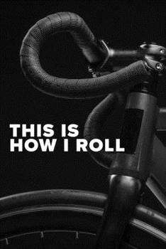 Paperback This Is How I Roll - Cycling Notebook: Blank Lined Gift Journal For Bicycle Riders Book