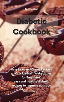 The Diabetic Cookbook: Easy Lean and Green Recipes to Quickly Start Weight Loss for Beginners, easy and healthy diabetic recipes to improve n