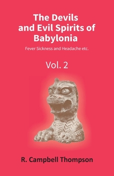 Paperback The Devils And Evil Spirits Of Babylonia: Fever Sickness And Headache Etc. (Vol.2Nd) Book