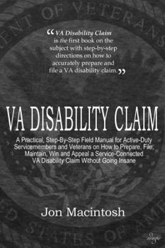 Paperback VA Disability Claim: A Practical, Step-By-Step Field Manual for Active-Duty Servicemembers and Veterans on How to Prepare, File, Maintain, Win and Appeal a Service-Connected VA Disability Claim Without Going Insane Book