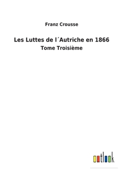 Paperback Les Luttes de l´Autriche en 1866: Tome Troisième [French] Book