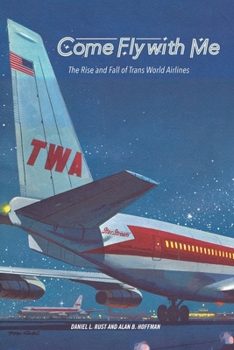 Paperback Come Fly with Me: The Rise and Fall of Trans World Airlines Book