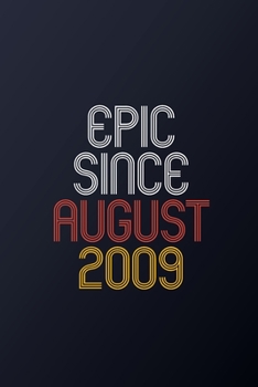 Epic Since August 2009: Blank Lined Journal, Happy Birthday Notebook, Diary Perfect Gift For Your Loved Ones