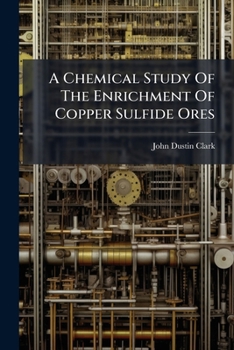 Paperback A Chemical Study of the Enrichment of Copper Sulfide Ores... Book