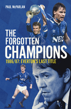 Hardcover The Forgotten Champions: 1986/87: Everton's Last Ever Title Book