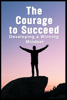 Paperback The Courage to Succeed: Developing a Winning Mindset Book
