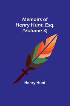 Paperback Memoirs of Henry Hunt, Esq. (Volume 3) Book
