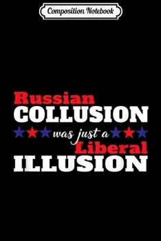 Composition Notebook: No Collusion Liberal Illusion Mueller Report Trump 2020  Journal/Notebook Blank Lined Ruled 6x9 100 Pages