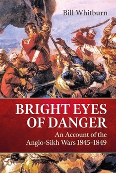 Hardcover Bright Eyes of Danger: An Account of the Anglo-Sikh Wars 1845-1849 Book