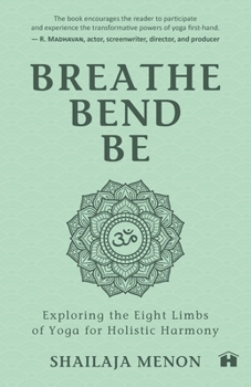 Paperback Breathe, Bend, Be: Exploring the Eight Limbs of Yoga for Holistic Harmony Book