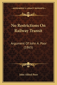 Paperback No Restrictions On Railway Transit: Argument Of John A. Poor (1865) Book