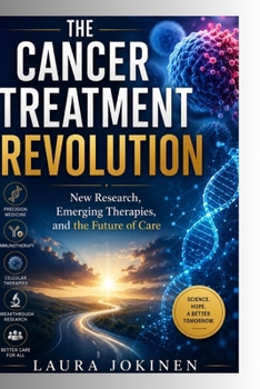 The Cancer Treatment Revolution: New Research, Emerging Therapies, and the Future of Care