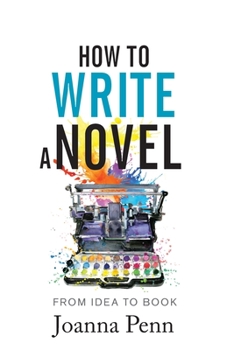 How To Write A Novel: From Idea to Book - Book #14 of the Books for Writers