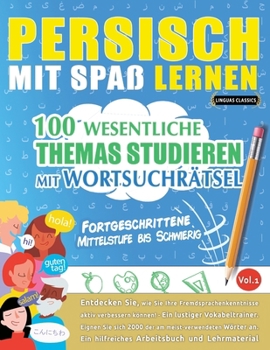 Persisch Mit Spaß Lernen - Fortgeschrittene: Mittelstufe Bis Schwierig - 100 Wesentliche Themas Studieren Mit Wortsuchrätsel - Vol.1 (German Edition)