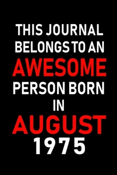 This Journal belongs to an Awesome Person Born in August 1975: Blank Lined Born In August with Birth Year Journal Notebooks Diary as Appreciation, Birthday, Welcome, Farewell, Thank You, Christmas, Gr