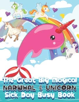 The Great Big Magical Narwhal and Unicorn Sick Day Busy Book: Narwhal and Unicorn Gift | The All-Year-Long Narwhal and Unicorn Loving Family Friendly Puzzle Activity Coloring and Game Book