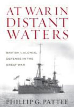 Hardcover At War in Distant Waters: British Colonial Defence in the Great War Book