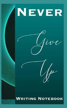 Never Give Up Writing Notebook