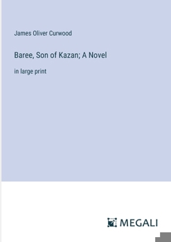Baree, Son of Kazan; A Novel: in large print