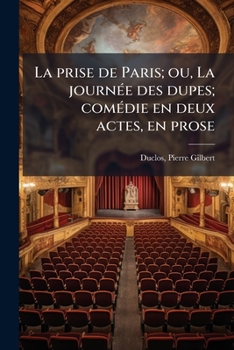 Paperback La prise de Paris; ou, La journée des dupes; comédie en deux actes, en prose [French] Book