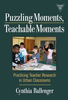 Paperback Puzzling Moments, Teachable Moments: Practicing Teacher Research in Urban Classrooms Book