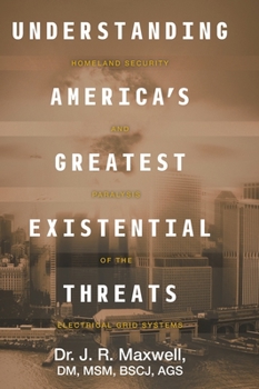 Hardcover Understanding America's Greatest Existential Threats: Homeland Security and Paralysis of the Electrical Grid Systems Book