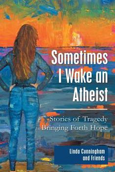 Paperback Sometimes I Wake an Atheist: Stories of Tragedy Bringing Forth Hope Book
