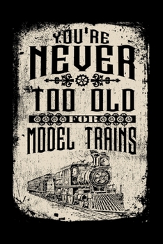 Paperback Notebook: You're Never Too Old for Model Trains Train Toy Sets Hobby Black Lined Journal Writing Diary - 120 Pages 6 x 9 Book