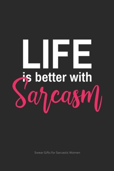 Paperback Life is Better With Sarcasm Swear Gifts for Women: Funny Cuss Word Journal Full of Sarcastic Quotes and Snarky Sayings (6 x 9" Lined Notebook Journal) Book