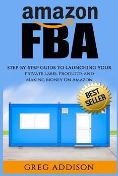 Paperback Amazon FBA: Step-By-Step Guide To Launching Your Private Label Products and Making Money On Amazon Book